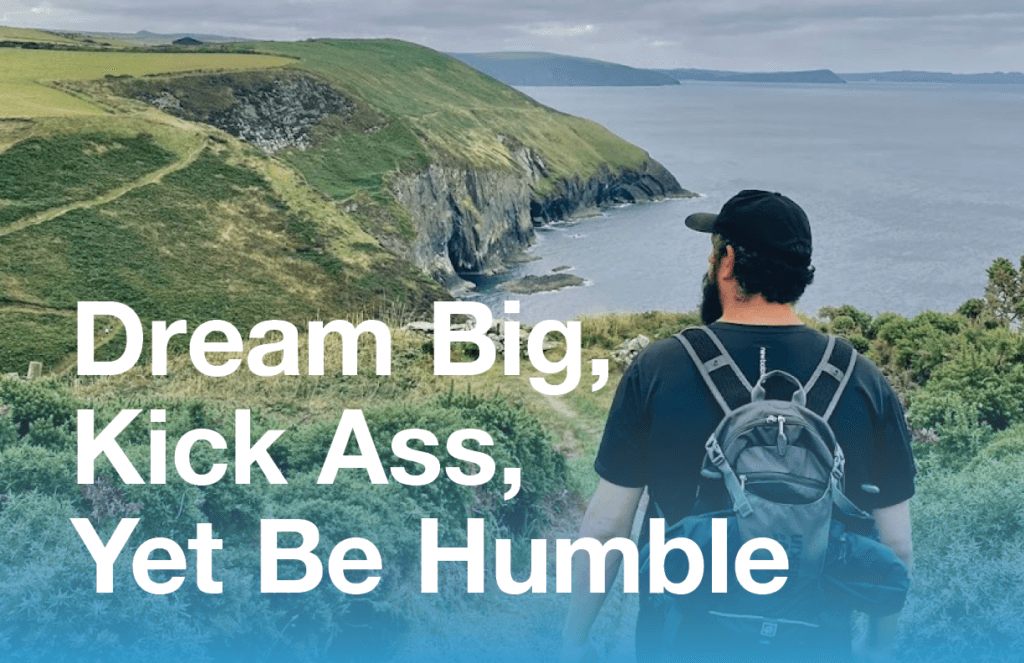 core value - dream big, kick ass, yet be humble